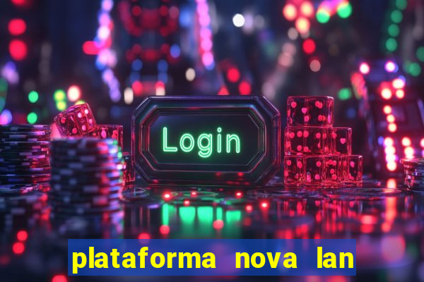 plataforma nova lan  ada hoje 2024